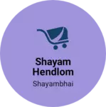 Business logo of Shayam hendlom
