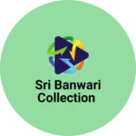 Business logo of SRI BANWARI COLLECTION