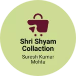 Business logo of Shri shyam collaction