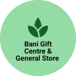 Business logo of Bani gift centre & general Store