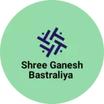 Business logo of SHREE GANESH BASTRALIYA