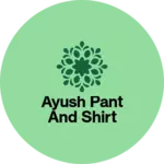 Business logo of Ayush pant and shirt