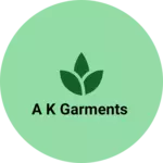 Business logo of A K GARMENTS