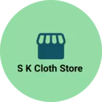 Business logo of S K Cloth Store