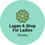 Business logo of Lagan A Shop for Ladies Suits