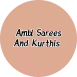 Business logo of Ambi sarees and Kurthis