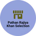 Business logo of Pathan Rajiya Khan selection