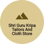 Business logo of Shri Guru Kripa Tailors and Cloth Store