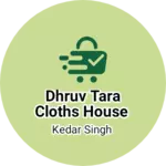 Business logo of Dhruv Tara Cloths House