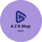 Business logo of A Z R SHOP ALAM 