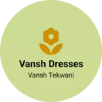 Business logo of Vansh Dresses
