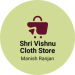 Business logo of Shri Vishnu Cloth Store