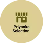 Business logo of Priyanka Selection
