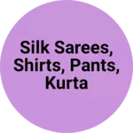 Business logo of Silk sarees, shirts, pants, kurta