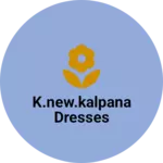 Business logo of K.New.Kalpana Dresses