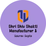 Business logo of Shri Shiv Shakti Manufacturer & Traders