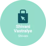 Business logo of Shivani Vastralye