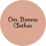Business logo of Om banna clothes