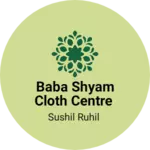 Business logo of Baba Shyam cloth centre