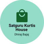 Business logo of Satguru Kurtis house