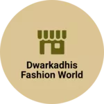 Business logo of Dwarkadhis fashion world