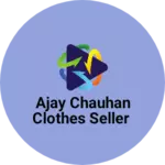 Business logo of Ajay Chauhan Clothes seller