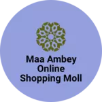 Business logo of Maa ambey online shopping moll