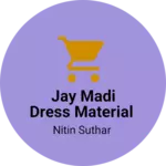 Business logo of Jay madi dress material