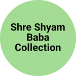 Business logo of Shre shyam baba collection and sare centar