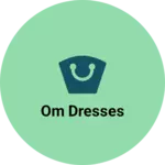 Business logo of OM DRESSES