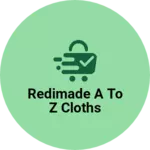 Business logo of Redimade A to z cloths