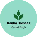 Business logo of Kanha Dresses