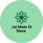 Business logo of Jai mata Di store