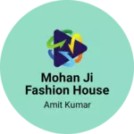 Business logo of MOHAN JI FASHION HOUSE