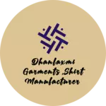 Business logo of Dhanlaxmi garments ,shirt manufacturer