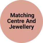 Business logo of Matching centre and jewellery