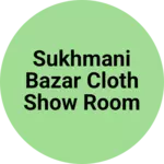 Business logo of Sukhmani bazar cloth show room