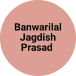 Business logo of Banwarilal Jagdish Prasad