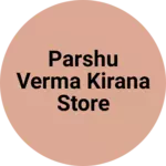 Business logo of Parshu Verma Kirana store