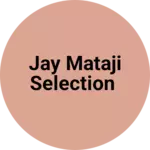 Business logo of Jay mataji selection