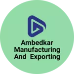 Business logo of Ambedkar manufacturing and exporting supplying