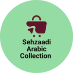 Business logo of Sehzaadi Arabic Collection