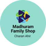 Business logo of Madhuram family shop