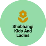 Business logo of Shubhangi kids and ladies collection