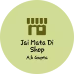Business logo of Jai mata di shop