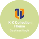 Business logo of K k collection house