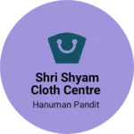 Business logo of Shri shyam cloth centre