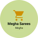 Business logo of Megha Sarees