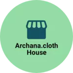 Business logo of Archana.cloth house