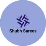 Business logo of Shubh sarees